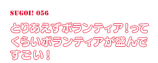 “とりあえずボランティア！ってくらいボランティアが盛んですごい！