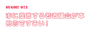 市に提言する若者議会が本格的ですごい！