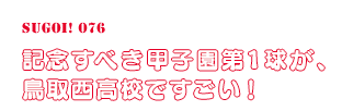 記念すべき甲子園第１球が、鳥取西高校ですごい！