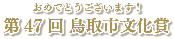 おめでとうございます！第47回 鳥取市文化賞